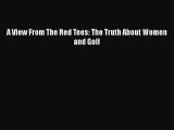 PDF A View From The Red Tees: The Truth About Women and Golf  Read Online