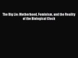 Download The Big Lie: Motherhood Feminism and the Reality of the Biological Clock PDF Online