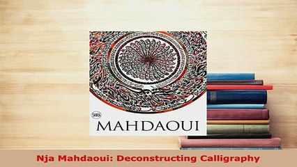 Download  Nja Mahdaoui Deconstructing Calligraphy PDF Full Ebook