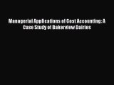 [Read book] Managerial Applications of Cost Accounting: A Case Study of Bakerview Dairies [PDF]