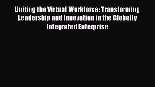 [Read book] Uniting the Virtual Workforce: Transforming Leadership and Innovation in the Globally
