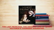 Download  THE LAST PRINCESS THE DEVOTED LIFE OF QUEEN VICTORIAS YOUNGEST DAUGHTER Read Online