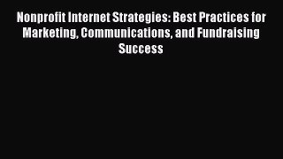 [Read book] Nonprofit Internet Strategies: Best Practices for Marketing Communications and