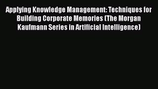 [Read book] Applying Knowledge Management: Techniques for Building Corporate Memories (The