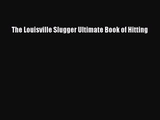 PDF The Louisville Slugger Ultimate Book of Hitting  EBook