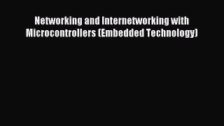 Download Networking and Internetworking with Microcontrollers (Embedded Technology) Ebook Online