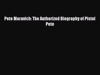 PDF Pete Maravich: The Authorized Biography of Pistol Pete  Read Online
