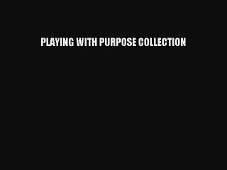 Download PLAYING WITH PURPOSE COLLECTION  EBook