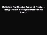 Read Multiphase Flow Metering Volume 54: Principles and Applications (Developments in Petroleum