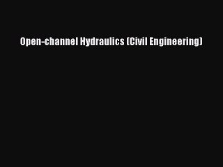 Read Open-channel Hydraulics (Civil Engineering) Ebook Free