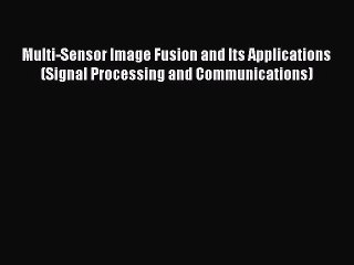 Read Multi-Sensor Image Fusion and Its Applications (Signal Processing and Communications)