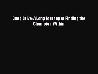 PDF Deep Drive: A Long Journey to Finding the Champion Within Free Books