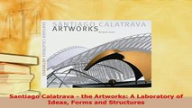 PDF  Santiago Calatrava  the Artworks A Laboratory of Ideas Forms and Structures PDF Online