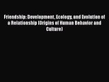 Read Friendship: Development Ecology and Evolution of a Relationship (Origins of Human Behavior