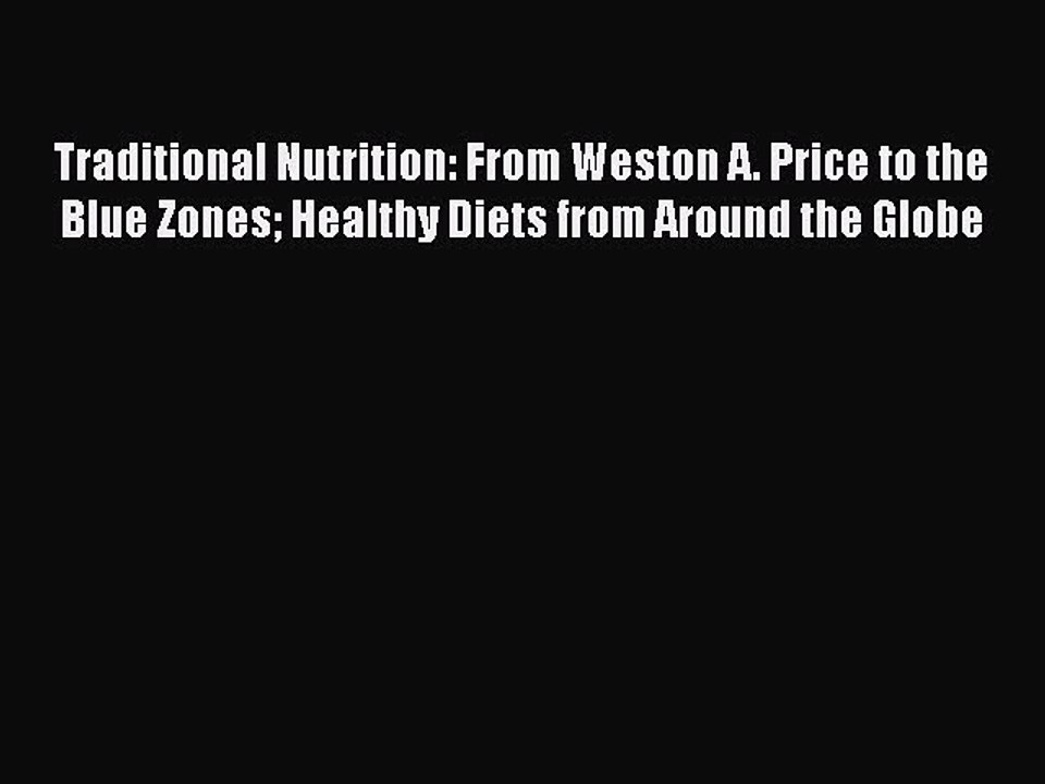 PDF Traditional Nutrition: From Weston A. Price to the Blue Zones Healthy Diets from Around