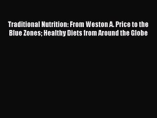 PDF Traditional Nutrition: From Weston A. Price to the Blue Zones Healthy Diets from Around