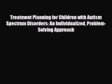 Read ‪Treatment Planning for Children with Autism Spectrum Disorders: An Individualized Problem-Solving‬