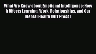 Read What We Know about Emotional Intelligence: How It Affects Learning Work Relationships