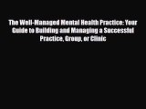 Download ‪The Well-Managed Mental Health Practice: Your Guide to Building and Managing a Successful
