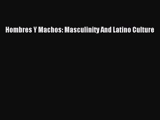 Read Hombres Y Machos: Masculinity And Latino Culture PDF Free