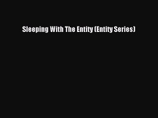 Download Sleeping With The Entity (Entity Series) Ebook Free