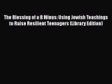[Read book] The Blessing of a B Minus: Using Jewish Teachings to Raise Resilient Teenagers
