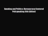 Download Smoking and Politics: Bureaucracy Centered Policymaking (6th Edition) Free Books