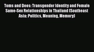 Read Toms and Dees: Transgender Identity and Female Same-Sex Relationships in Thailand (Southeast