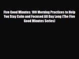 Read ‪Five Good Minutes: 100 Morning Practices to Help You Stay Calm and Focused All Day Long