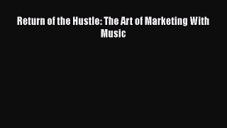 Read Return of the Hustle: The Art of Marketing With Music Ebook Free