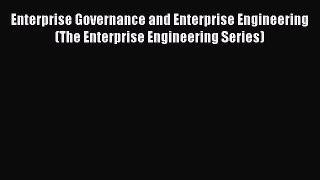 [Read book] Enterprise Governance and Enterprise Engineering (The Enterprise Engineering Series)