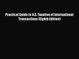 [Read book] Practical Guide to U.S. Taxation of International Transactions (Eighth Edition)