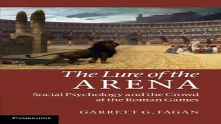 Download The Lure of the Arena  Social Psychology and the Crowd at the Roman Games