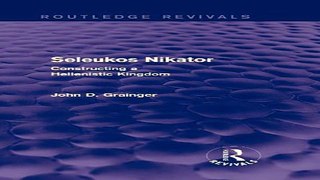 Download Seleukos Nikator  Routledge Revivals   Constructing a Hellenistic Kingdom