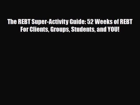 Download ‪The REBT Super-Activity Guide: 52 Weeks of REBT For Clients Groups Students and YOU!‬