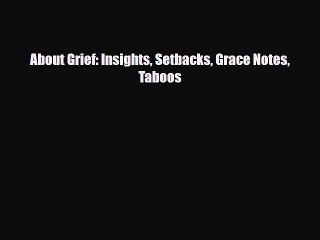 Read ‪About Grief: Insights Setbacks Grace Notes Taboos‬ Ebook Free