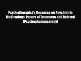 Read ‪Psychotherapist's Resource on Psychiatric Medications: Issues of Treatment and Referral