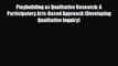 Read ‪Playbuilding as Qualitative Research: A Participatory Arts-Based Approach (Developing