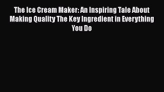 [PDF] The Ice Cream Maker: An Inspiring Tale About Making Quality The Key Ingredient in Everything