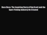 PDF Bass Boss: The Inspiring Story of Ray Scott and the Sport Fishing Industry He Created Free