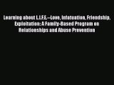 [Read book] Learning about L.I.F.E.--Love Infatuation Friendship Exploitation: A Family-Based