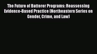 [Read book] The Future of Batterer Programs: Reassessing Evidence-Based Practice (Northeastern