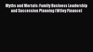 [Read book] Myths and Mortals: Family Business Leadership and Succession Planning (Wiley Finance)