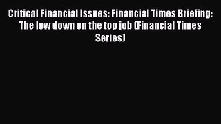 [Read book] Critical Financial Issues: Financial Times Briefing: The low down on the top job