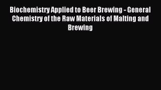 Download Biochemistry Applied to Beer Brewing - General Chemistry of the Raw Materials of Malting