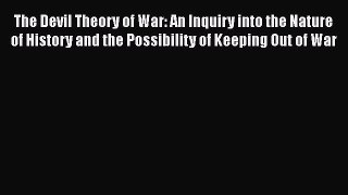 [Read book] The Devil Theory of War: An Inquiry into the Nature of History and the Possibility
