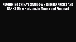 [Read book] REFORMING CHINA'S STATE-OWNED ENTERPRISES AND BANKS (New Horizons in Money and