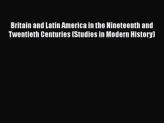 [Read book] Britain and Latin America in the Nineteenth and Twentieth Centuries (Studies in