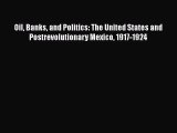 [Read book] Oil Banks and Politics: The United States and Postrevolutionary Mexico 1917-1924