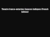[PDF] Theatre franco-ontarien: Espaces ludiques (French Edition) [Read] Online